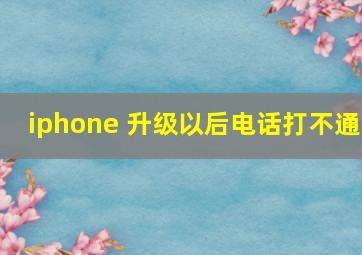 iphone 升级以后电话打不通